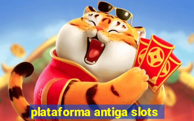 plataforma antiga slots